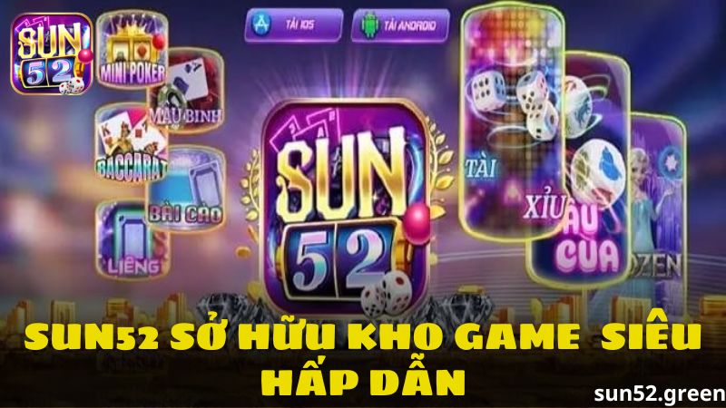 Sun52 sở hữu kho game siêu hấp dẫn và chất lượng
